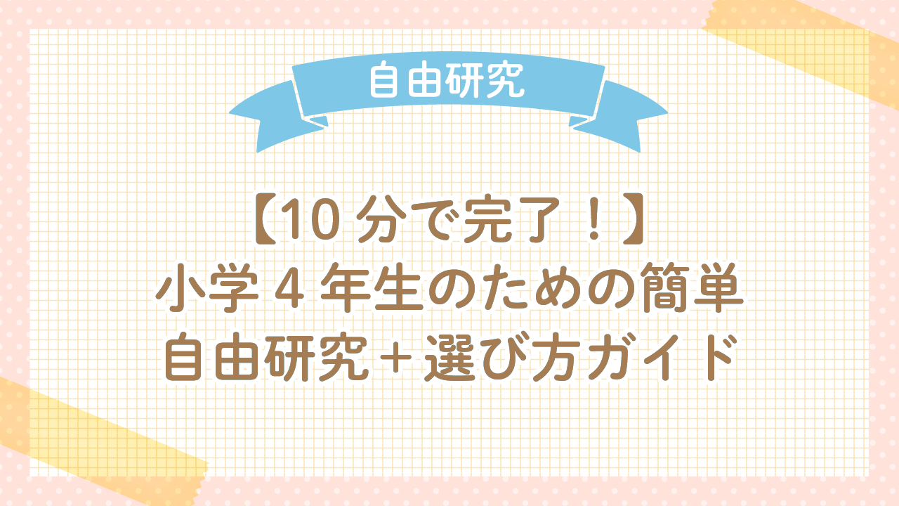 【10分で完了！】小学4年生のための簡単自由研究＋選び方ガイド